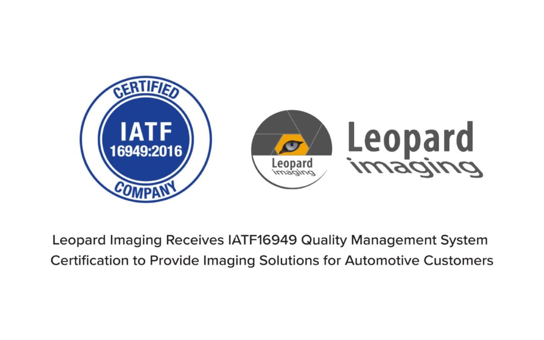 Leopard Imaging Receives IATF16949 Quality Management System Certification to Provide Imaging Solutions for Automotive Customers