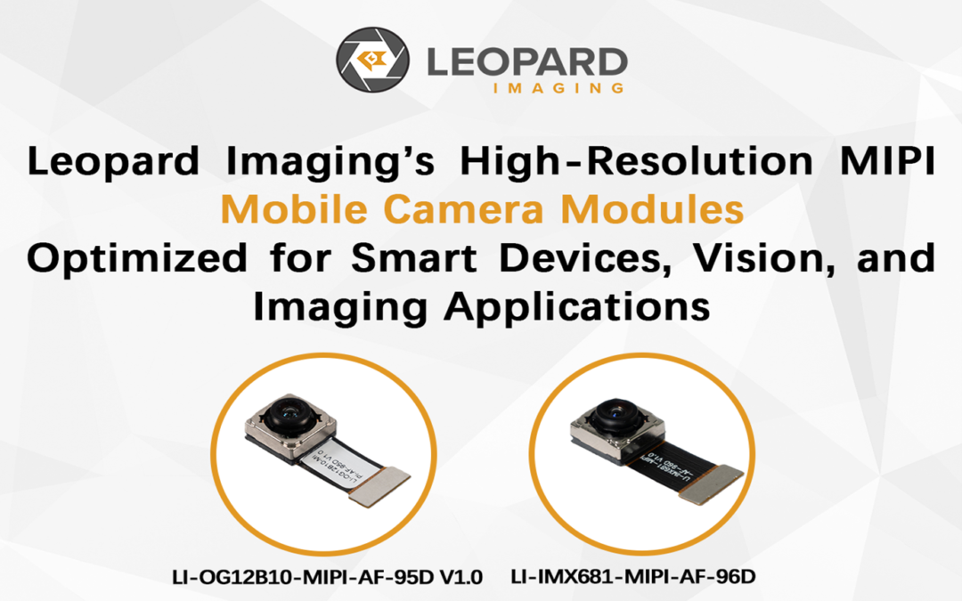 Leopard Imaging Introduces High-Resolution MIPI Mobile Camera Modules Optimized for Smart Devices, Vision, and Imaging Applications